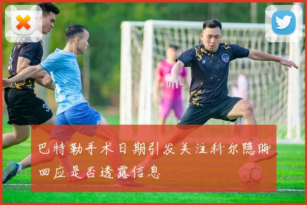 巴特勒手术日期引发关注科尔隐晦回应是否透露信息