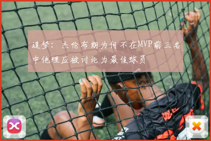 追梦：杰伦布朗为何不在MVP前三名中他理应被讨论为最佳球员