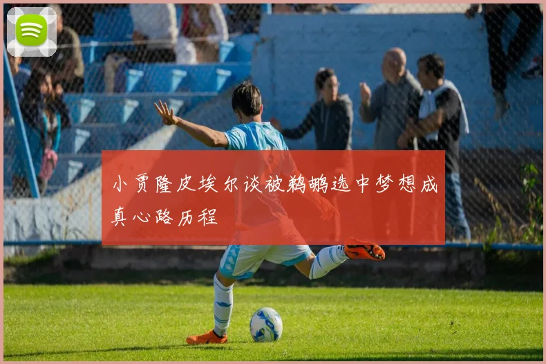 小贾隆皮埃尔谈被鹈鹕选中梦想成真心路历程