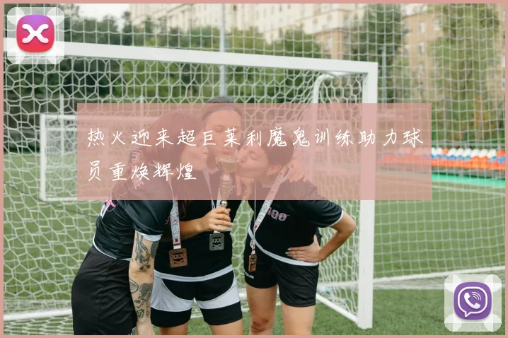 热火迎来超巨莱利魔鬼训练助力球员重焕辉煌