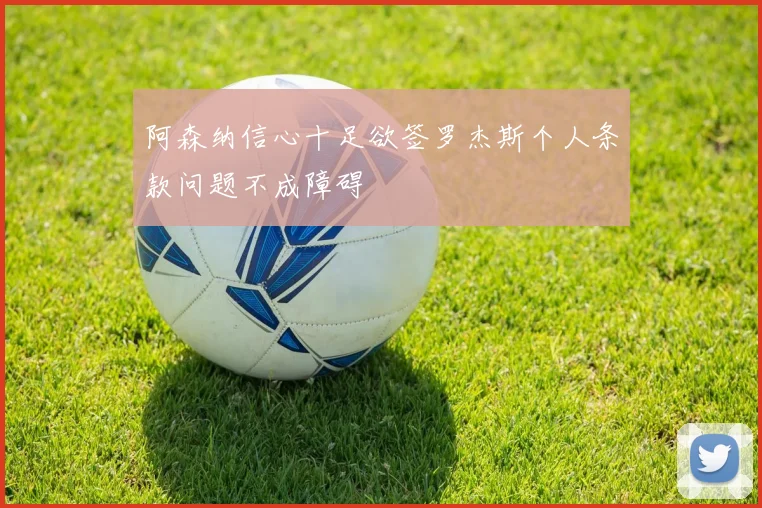 阿森纳信心十足欲签罗杰斯个人条款问题不成障碍
